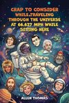 Crap to Consider While Traveling Through the Universe at 66,627 MPH While Sitting Here