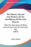 The History, Ancient And Modern, Of The Sheriffdoms Of Fife And Kinross