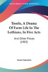 Toorle, A Drama Of Farm Life In The Lothians, In Five Acts