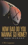 How Bad Do You Wanna' Go Home?
