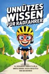Unnützes Wissen Radfahrer - 241 erstaunliche, verrückte und völlig unnötige Rekorde, Fakten und Kuriositäten rund ums Radfahren