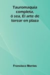 Tauromaquia completa, ó sea, El arte de torear en plaza