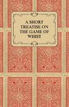 A Short Treatise on the Game of Whist - Containing the Laws of the Game