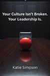 Your Culture Isn't Broken. Your Leadership Is.