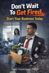 Don't Wait To Get Fired. Start Your Business Today