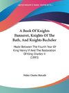 A Book Of Knights Banneret, Knights Of The Bath, And Knights Bachelor