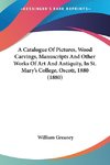 A Catalogue Of Pictures, Wood Carvings, Manuscripts And Other Works Of Art And Antiquity, In St. Mary's College, Oscott, 1880 (1880)