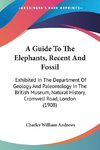 A Guide To The Elephants, Recent And Fossil