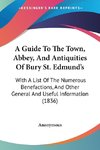 A Guide To The Town, Abbey, And Antiquities Of Bury St. Edmund's