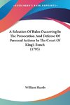 A Selection Of Rules Occurring In The Prosecution And Defense Of Personal Actions In The Court Of King's Bench (1795)