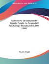 Addresses At The Induction Of Timothy Dwight, As President Of Yale College, Thursday, July 1, 1886 (1886)