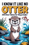 I know it like no OTTER - 300 Otterfakten für Klugscheißer