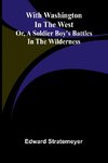 With Washington in the west; or, A soldier boy's battles in the wilderness
