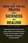 The Once-And-For-All Truth about Sickness and Healing