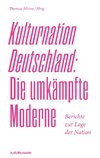 Kulturnation Deutschland: Die umkämpfte Moderne.