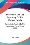 Discourses On The Depravity Of The Human Family
