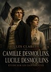 Camille Desmoulins, Lucile Desmoulins. Étude sur les dantonistes