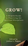 Grow! A Helpful Guide to Practicing the Spiritual Disciplines