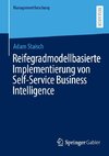 Reifegradmodellbasierte Implementierung von Self-Service Business Intelligence