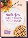 Zuckerfrei Backen & Desserts Kochbuch: Die leckersten Backrezepte für bewussten Genuss ohne Reue - inkl. No-bake-Torten, Desserts im Glas, Pralinen uvm.