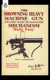 BROWNING HEAVY MACHINE GUN .300 CALIBRE MODEL 1917 (WATER COOLED) MECHANISM MADE EASY
