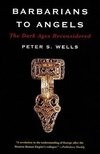 Wells, P: Barbarians to Angels - The Dark Ages Reconsidered