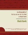 Autobiography of Ma ka tai me she kia kiak or Black Hawk