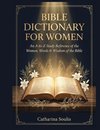 BIBLE DICTIONARY FOR WOMAN AN A-TO-Z STUDY REFERENCE OF THE WOMEN, WORDS & WISDOM OF THE BIBLE