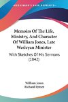 Memoirs Of The Life, Ministry, And Character Of William Jones, Late Wesleyan Minister