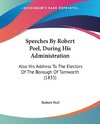 Speeches By Robert Peel, During His Administration