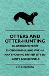 Otters And Otter-Hunting - Illustrated From Photographs, And With A Map Showing British Otter-Hunts And Kennels