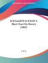 Is It Good Or Is It Evil? A Short Tract On Slavery (1843)