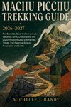 MACHU PICCHU TREKKING GUIDE 2026-2027