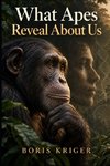 WHAT APES REVEAL ABOUT US