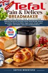 The UK Tefal pain & Délices Breadmaker Recipe Book For Beginners