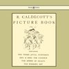R. Caldecott's Picture Book - No. 2 - Containing the Three Jovial Huntsmen, Sing a Song for Sixpence, the Queen of Hearts, the Farmers Boy