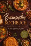 Burmesisches Kochbuch: Die leckersten Rezepte Myanmars für jeden Geschmack und Anlass - für Abwechslung & Wow-Effekt - inkl. Broten, Teeblatt-Salaten, Streetfood, Soßen & Eingelegtem, Getränken