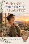 Who Am I When I'm Not Exhausted