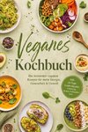 Veganes Kochbuch: Die leckersten veganen Rezepte für mehr Energie, Gesundheit & Umwelt - inkl. 30-Tage-Ernährungsplan, Frühstück, Broten, Aufstrichen uvm.