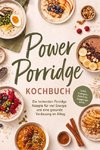 Power Porridge Kochbuch: Die leckersten Porridge Rezepte für viel Energie und eine gesunde Verdauung im Alltag - inkl. Congee, Polenta, Toppings uvm.