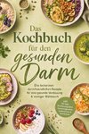 Das Kochbuch für den gesunden Darm: Die leckersten darmfreundlichen Rezepte für eine gesunde Verdauung & weniger Blähbauch - inkl. 30-Tage-Ernährungsplan, Sauerteigbroten, Aufstrichen & Getränken