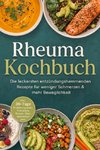 Rheuma Kochbuch: Die leckersten entzündungshemmenden Rezepte für weniger Schmerzen & mehr Beweglichkeit - inkl. 30-Tage-Ernährungsplan, Frühstück, Broten, Dips, Getränken uvm.
