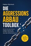 Die Aggressionsabbau Toolbox: Wie Sie Wut kontrollieren, Auslöser erkennen und Konflikte ruhig meistern, ohne alles herunterzuschlucken - inkl. STOP-Methode, Wutkurve, 7-Tage-Start uvm.