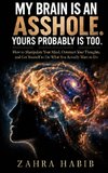 MY BRAIN IS AN ASSHOLE. YOURS PROBABLY IS TOO.