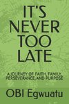 IT'S NEVER TOO LATE