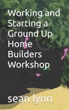 Working and Starting a Ground Up Home Builders Workshop