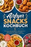 Airfryer Snacks Kochbuch: Knusprige Lieblingsrezepte für jeden Geschmack - voller Genuss wie frittiert, nur leichter - einfach gemacht & perfekt für jeden Anlass - inkl. Snacks, Dips & süße Ideen