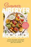 Sommer Airfryer Kochbuch: Leichte, knusprige und schnelle Genussrezepte für sonnige Tage - ganz ohne Ofenhitze. Mit Frühstück & Brunch, Broten & Fladen, Snacks, Desserts & sommerlichem Obst