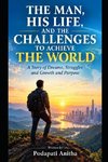 THE MAN, HIS LIFE, AND THE CHALLENGES TO ACHIEVE THE WORLD
