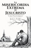 La misericordia extrema de Jesucristo, Y cómo Él me la demostró